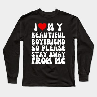 I Love My Beautiful boyfriend So Please Stay Away From Me Long Sleeve T-Shirt